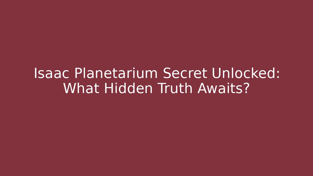 Isaac Planetarium Secret Unlocked: What Hidden Truth Awaits?