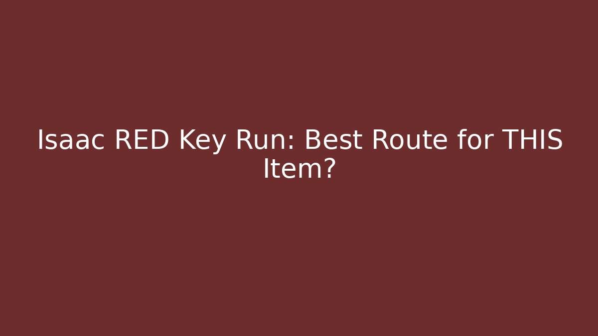 Isaac RED Key Run: Best Route for THIS Item?