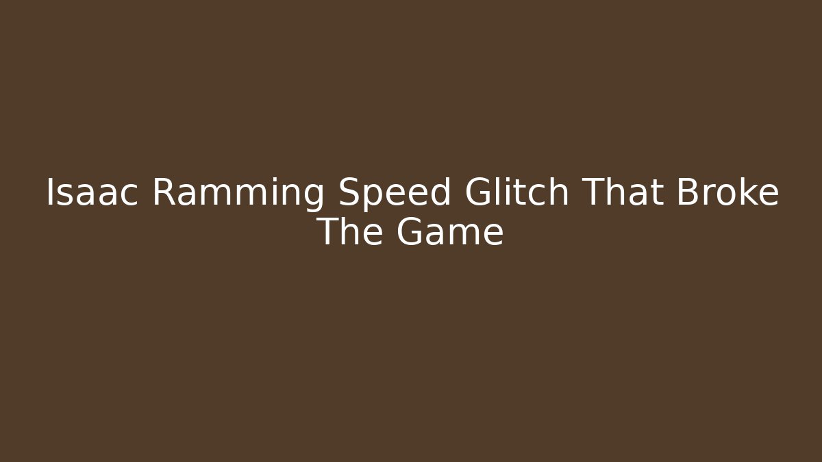 Isaac Ramming Speed Glitch That Broke The Game