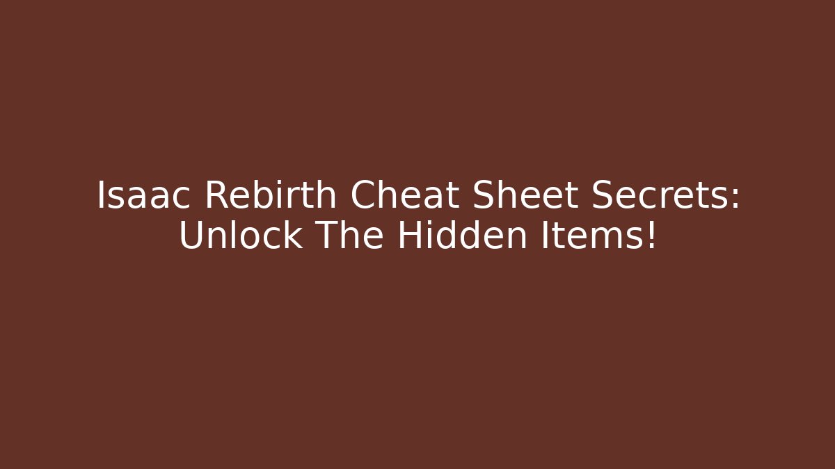 Isaac Rebirth Cheat Sheet Secrets: Unlock The Hidden Items! - Critter Realm