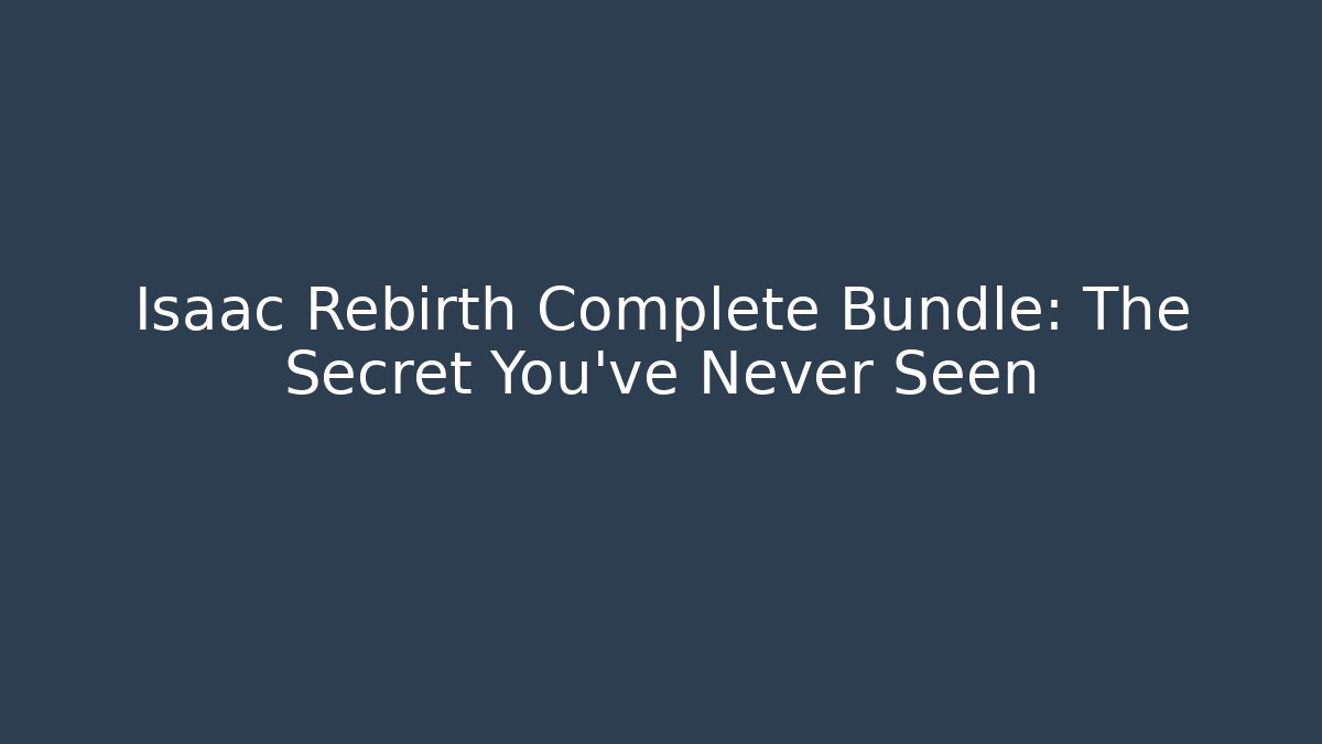 Isaac Rebirth Complete Bundle: The Secret You’ve Never Seen