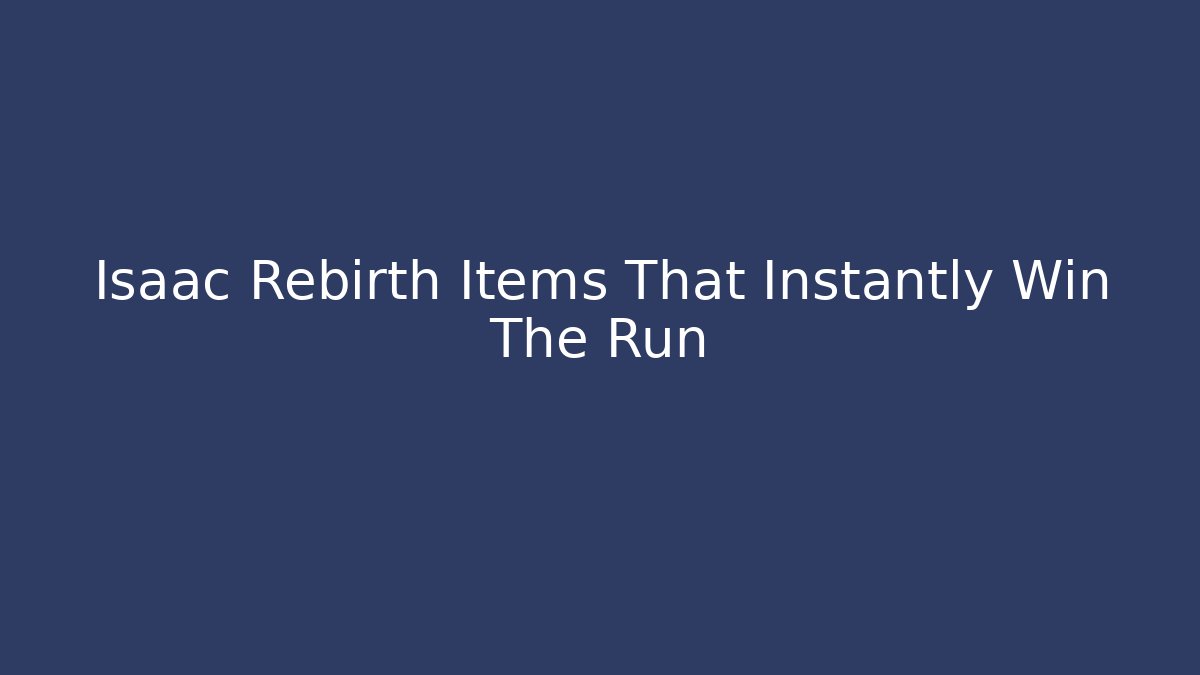 Isaac Rebirth Items That Instantly Win The Run