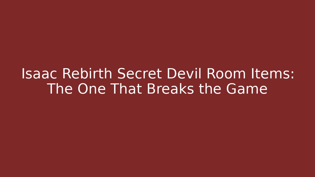 Isaac Rebirth Secret Devil Room Items: The One That Breaks the Game - Critter Realm