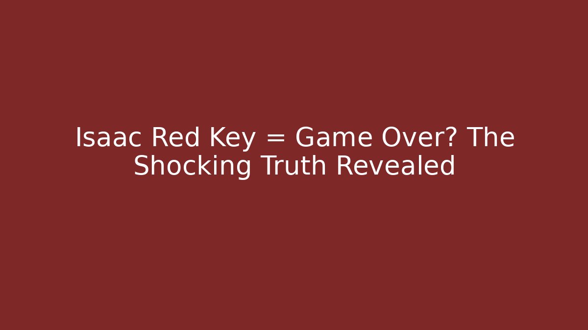 Isaac Red Key = Game Over? The Shocking Truth Revealed