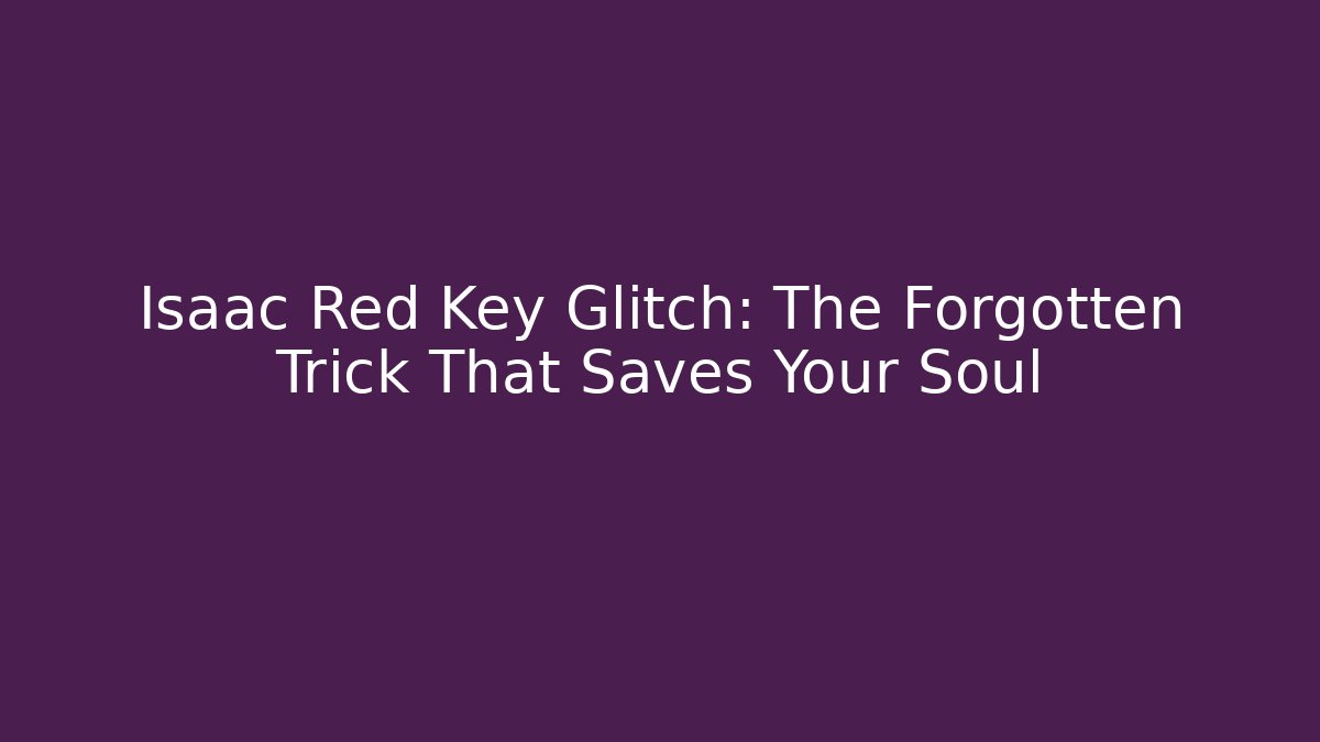 Isaac Red Key Glitch: The Forgotten Trick That Saves Your Soul