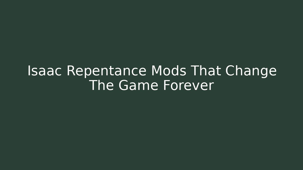 Isaac Repentance Mods That Change The Game Forever