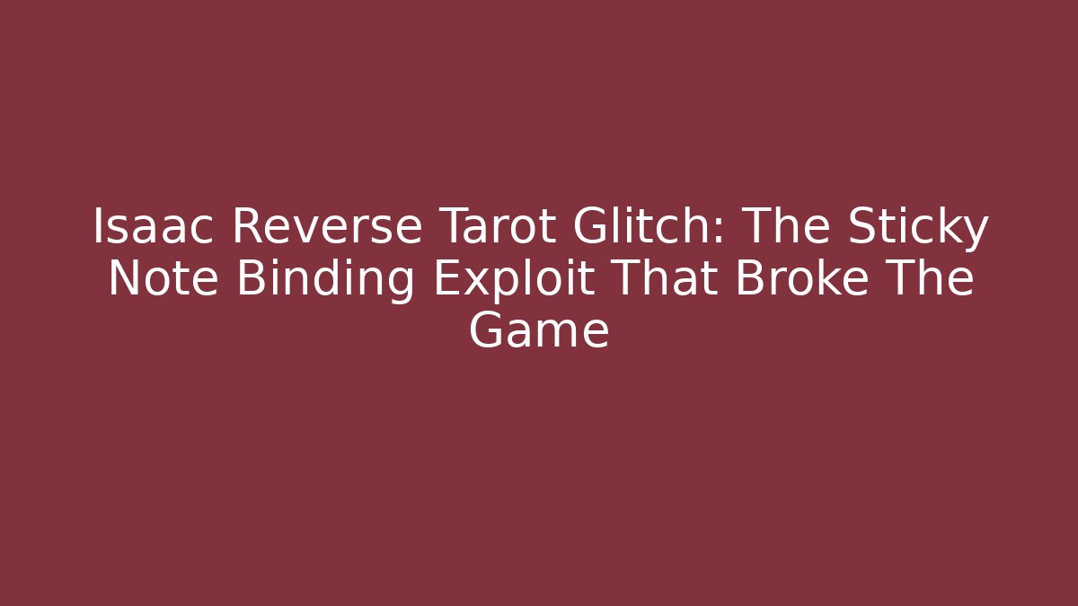 Isaac Reverse Tarot Glitch: The Sticky Note Binding Exploit That Broke The Game - Critter Realm