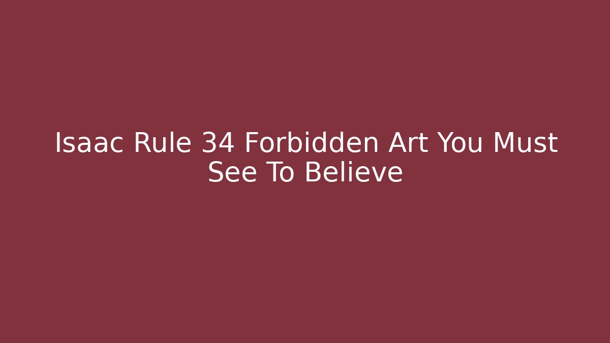Isaac Rule 34 Forbidden Art You Must See To Believe