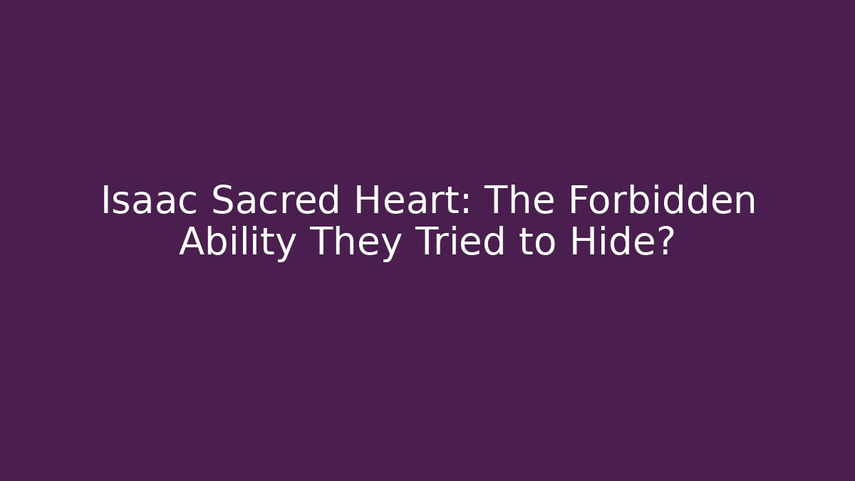 Isaac Sacred Heart: The Forbidden Ability They Tried to Hide? - Critter Realm