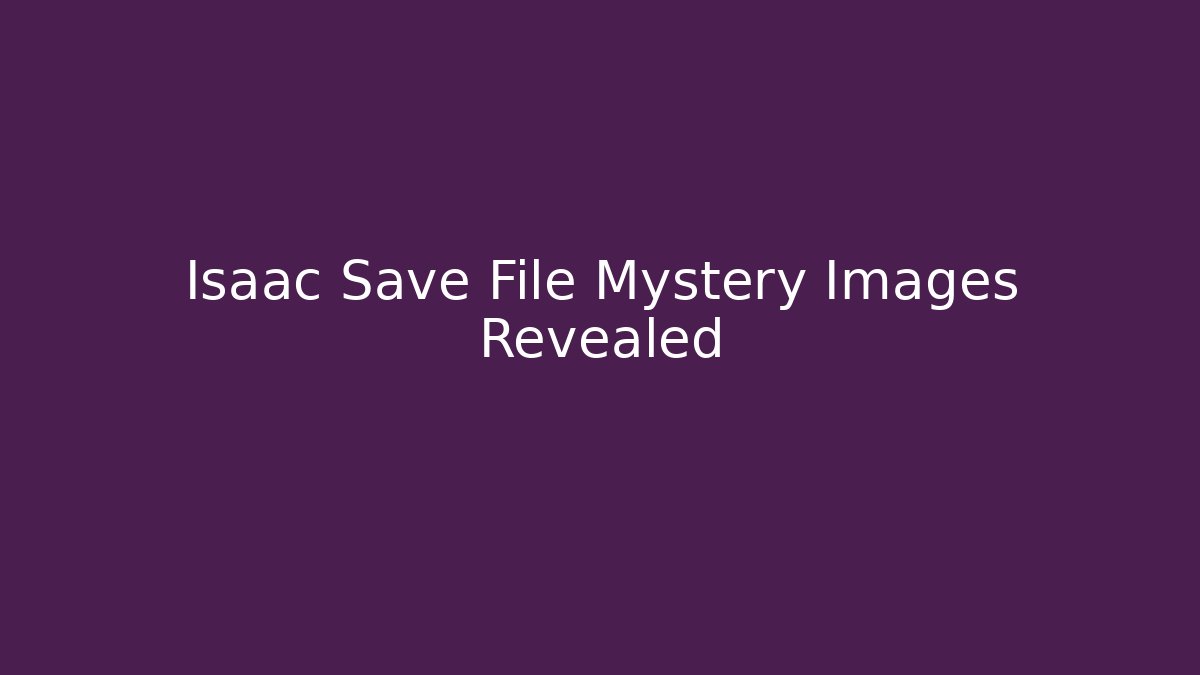 Isaac Save File Mystery Images Revealed - Critter Realm