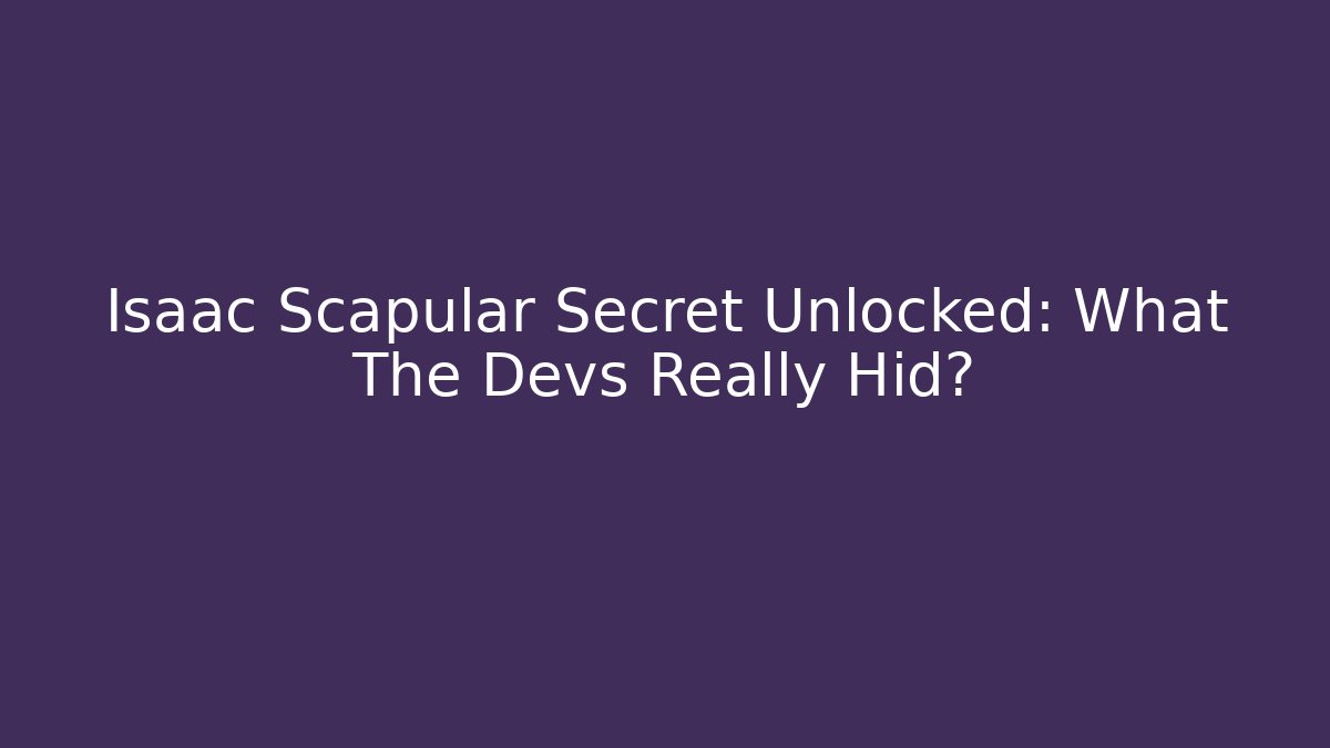 Isaac Scapular Secret Unlocked: What The Devs Really Hid?