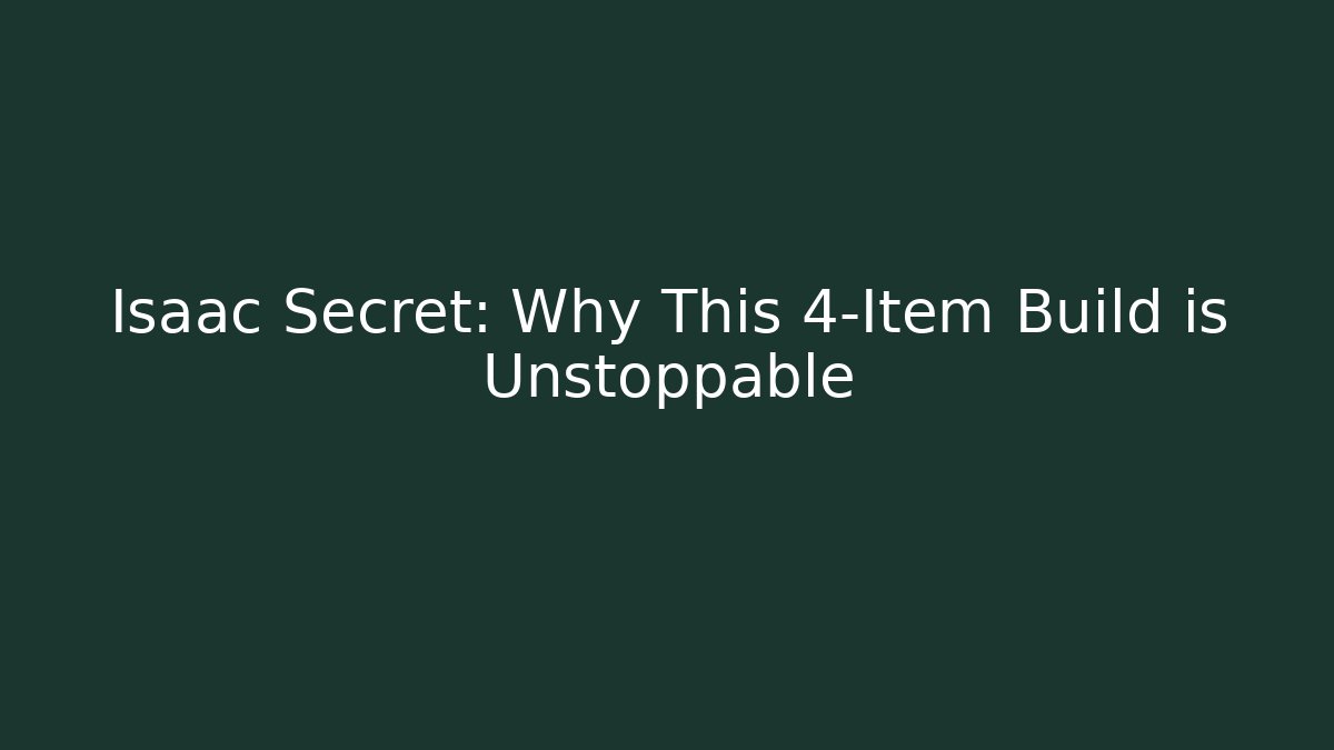 Isaac Secret: Why This 4-Item Build is Unstoppable