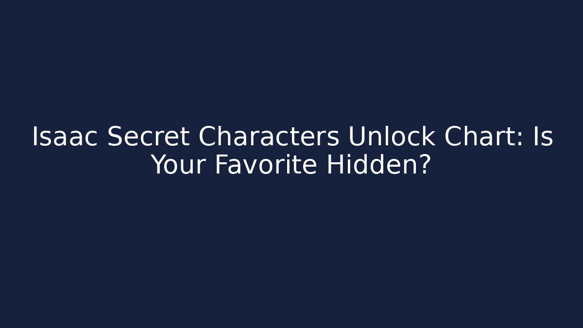 Isaac Secret Characters Unlock Chart: Is Your Favorite Hidden?