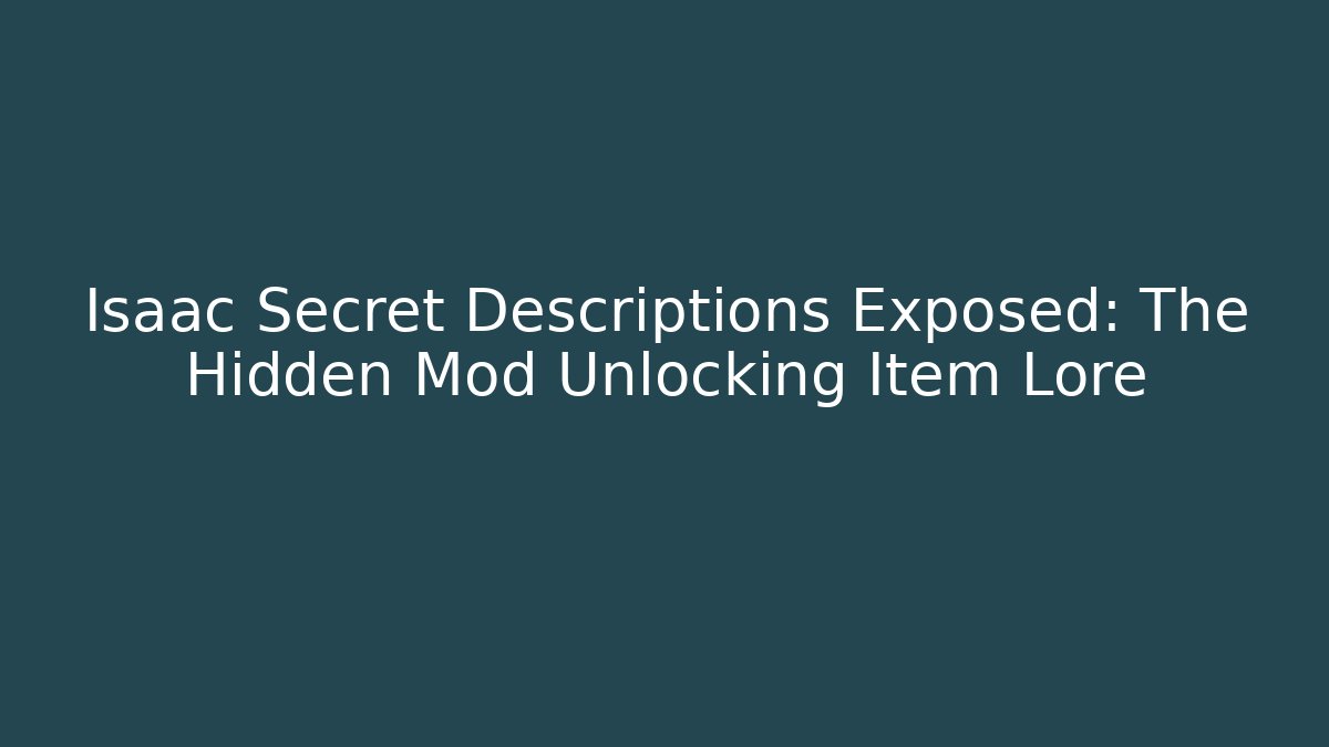 Isaac Secret Descriptions Exposed: The Hidden Mod Unlocking Item Lore