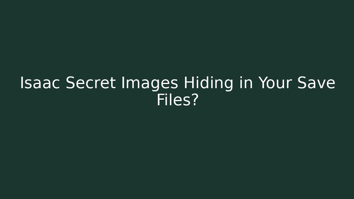 Isaac Secret Images Hiding in Your Save Files?
