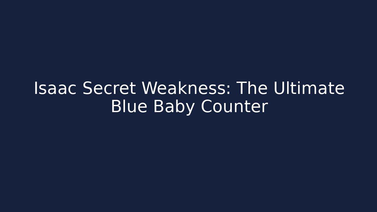 Isaac Secret Weakness: The Ultimate Blue Baby Counter