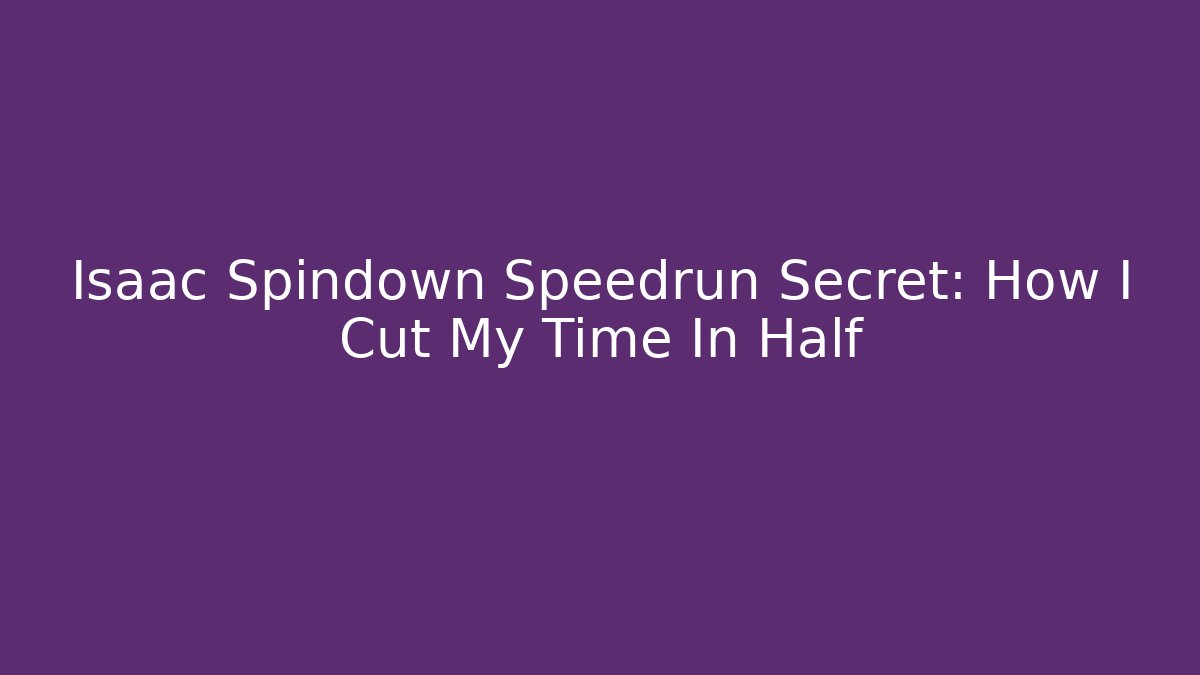 Isaac Spindown Speedrun Secret: How I Cut My Time In Half