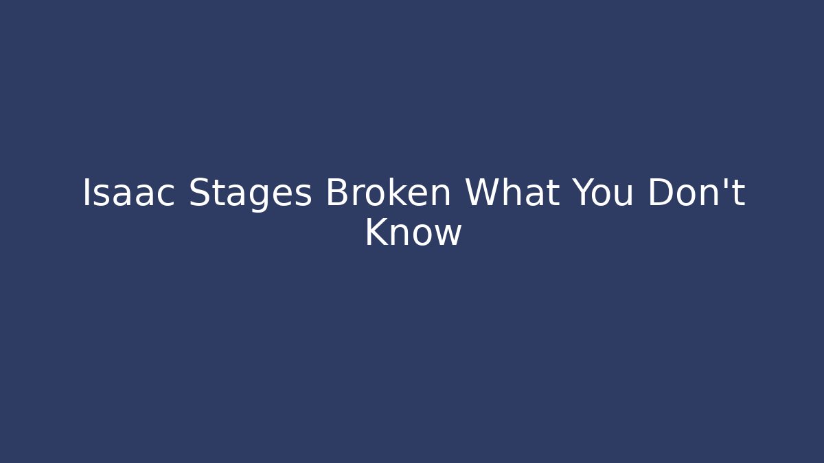Isaac Stages Broken What You Don't Know