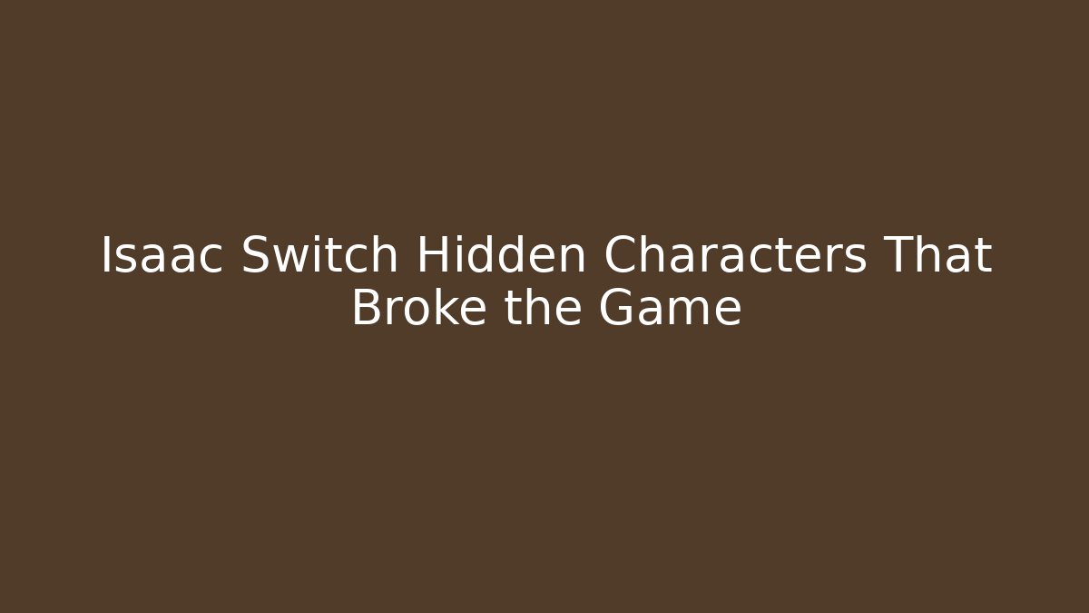 Isaac Switch Hidden Characters That Broke the Game - Critter Realm