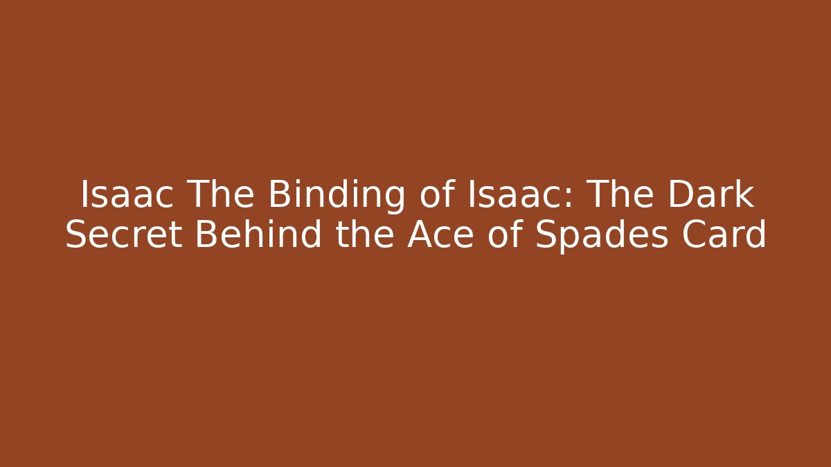 Isaac The Binding of Isaac: The Dark Secret Behind the Ace of Spades Card
