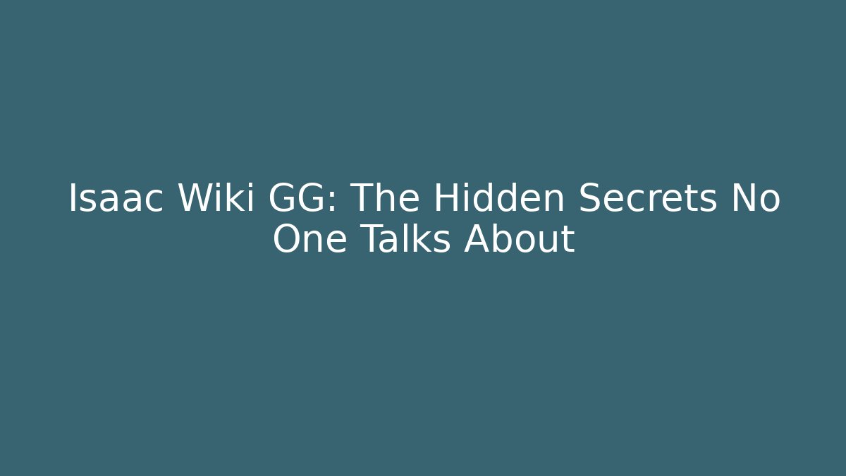 Isaac Wiki GG: The Hidden Secrets No One Talks About