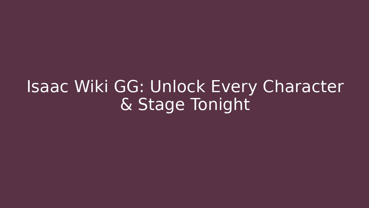 Isaac Wiki GG: Unlock Every Character & Stage Tonight