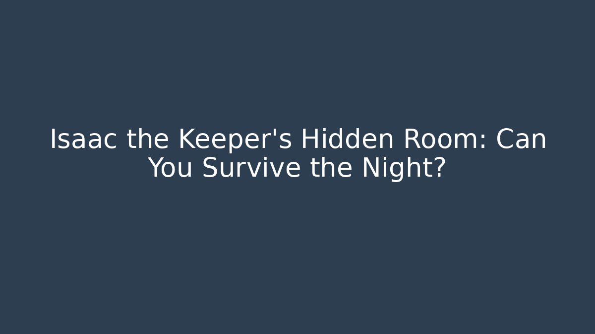 Isaac the Keeper's Hidden Room: Can You Survive the Night?
