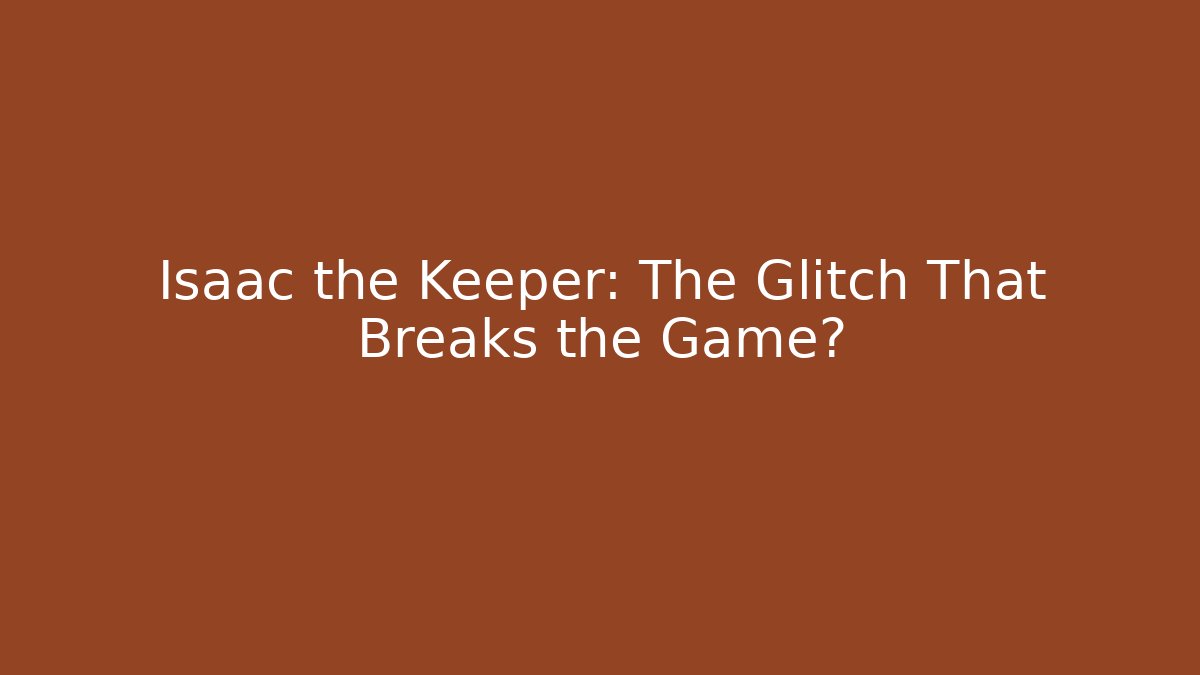 Isaac the Keeper: The Glitch That Breaks the Game? - Critter Realm