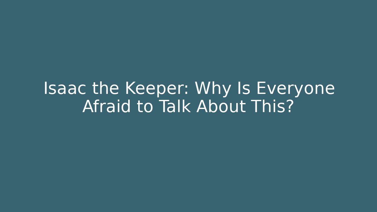 Isaac the Keeper: Why Is Everyone Afraid to Talk About This?