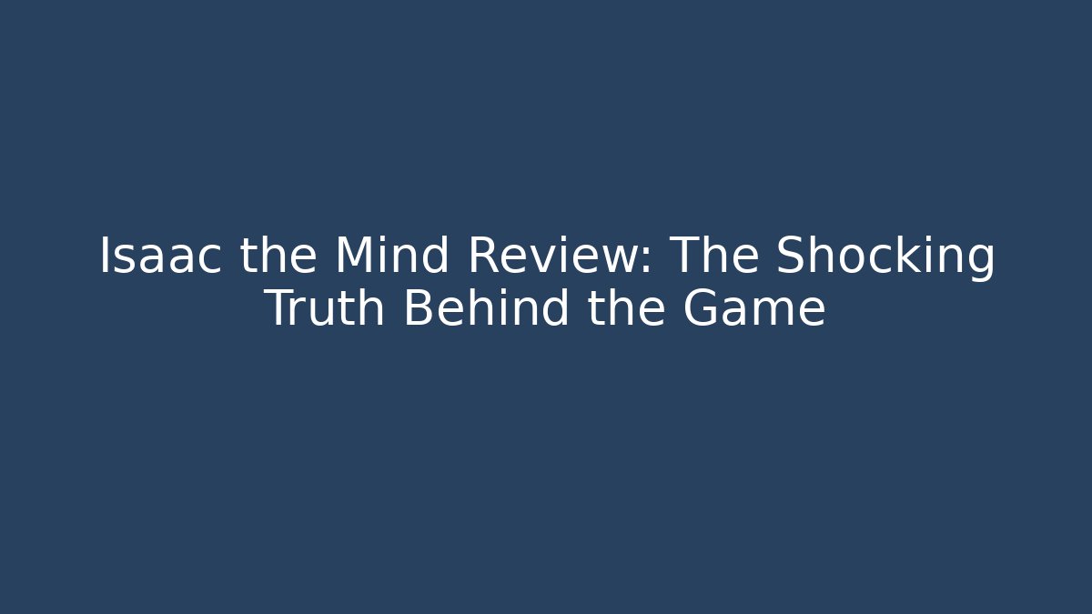 Isaac the Mind Review: The Shocking Truth Behind the Game