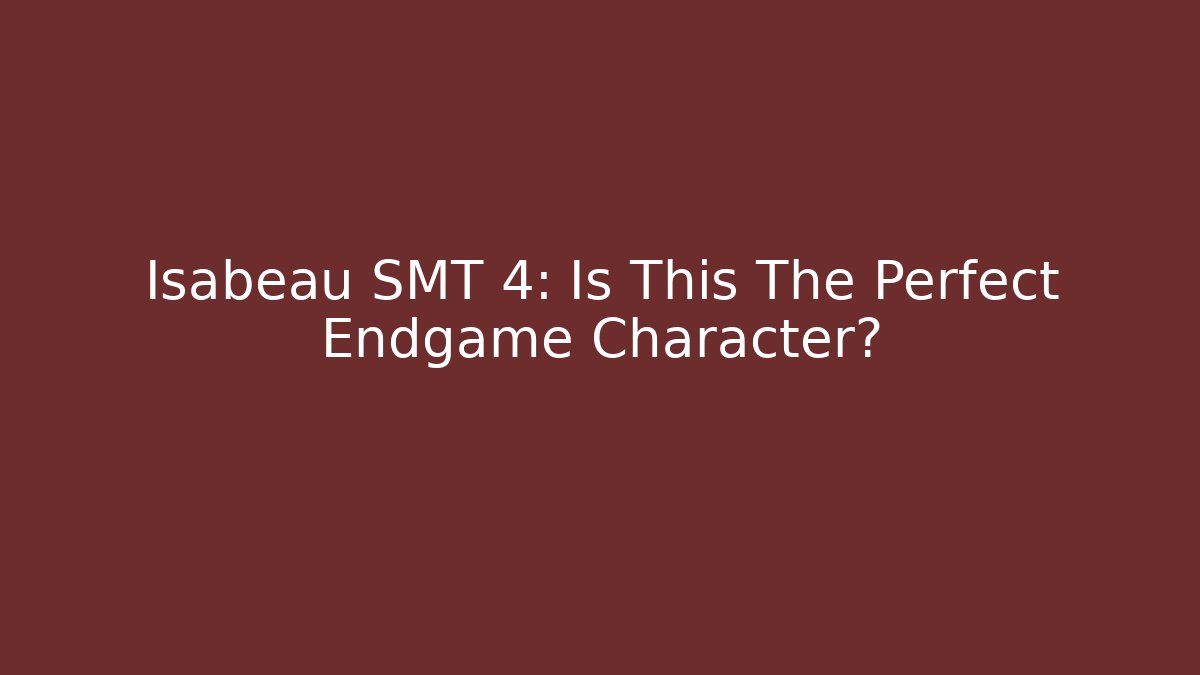 Isabeau SMT 4: Is This The Perfect Endgame Character?