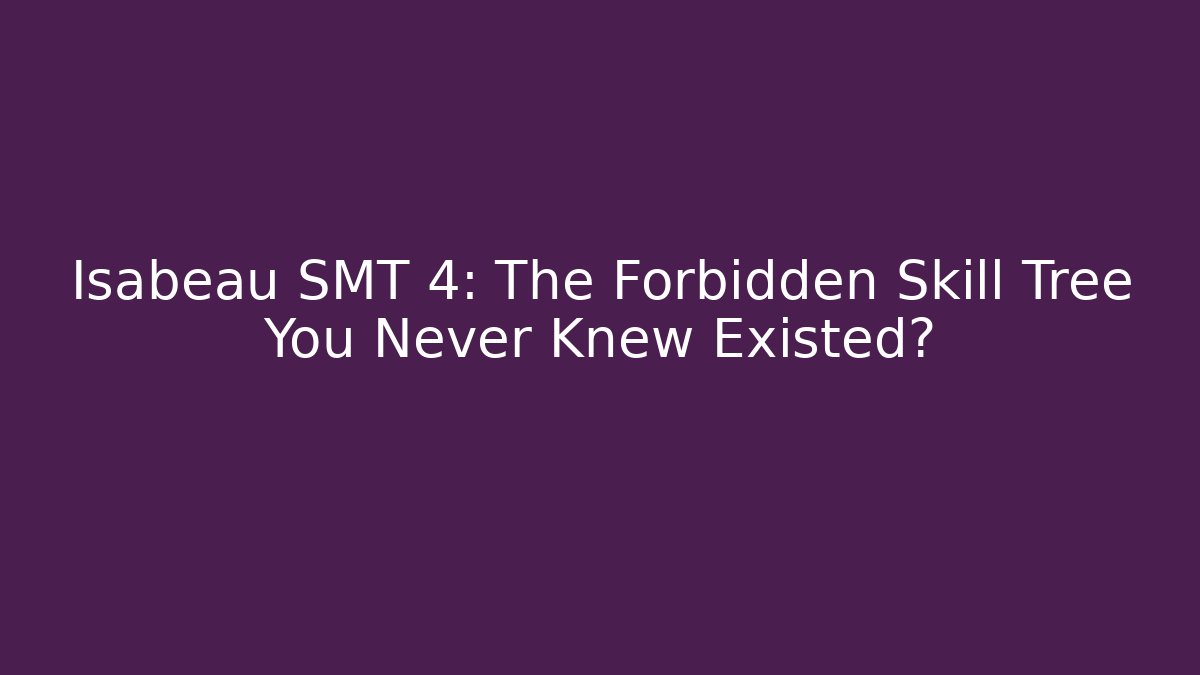 Isabeau SMT 4: The Forbidden Skill Tree You Never Knew Existed? - Critter Realm