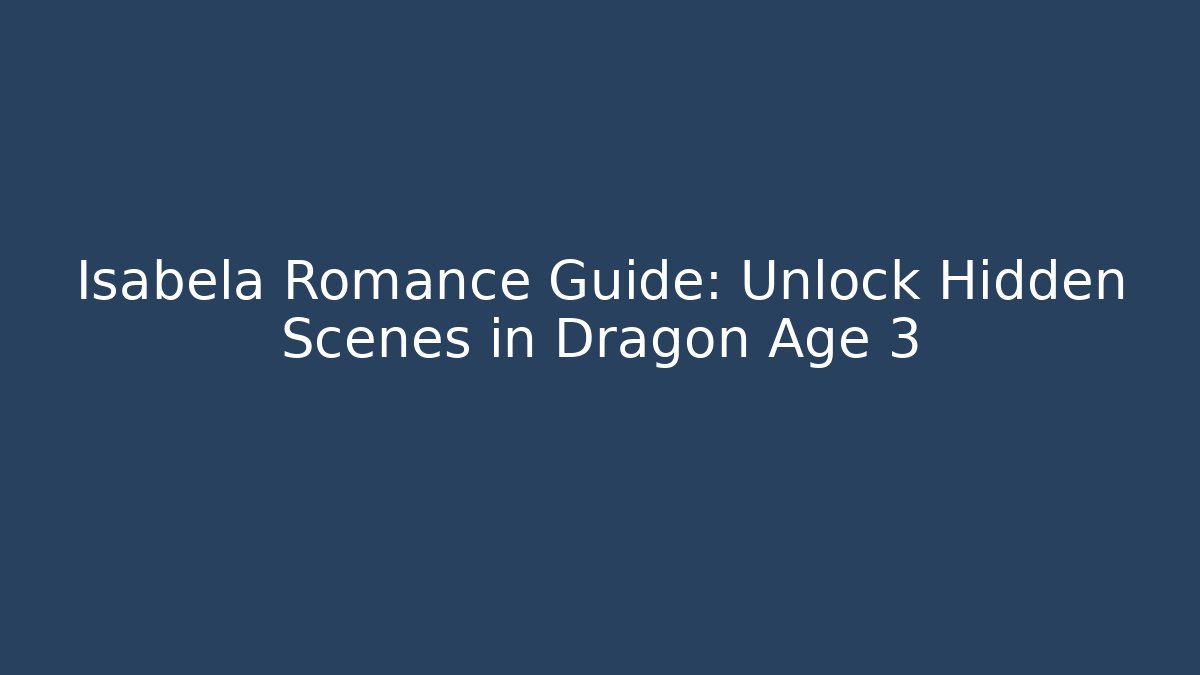 Isabela Romance Guide: Unlock Hidden Scenes in Dragon Age 3