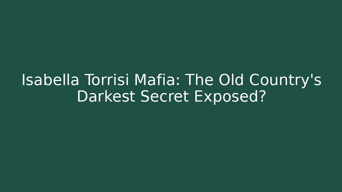 Isabella Torrisi Mafia: The Old Country's Darkest Secret Exposed?