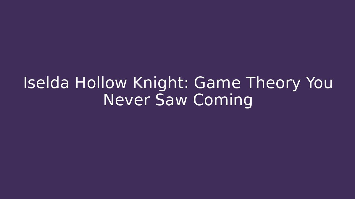 Iselda Hollow Knight: Game Theory You Never Saw Coming