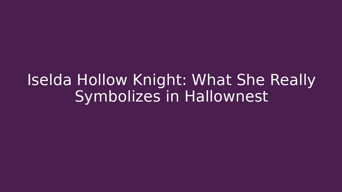 Iselda Hollow Knight: What She Really Symbolizes in Hallownest