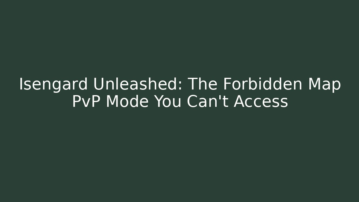 Isengard Unleashed: The Forbidden Map PvP Mode You Can't Access