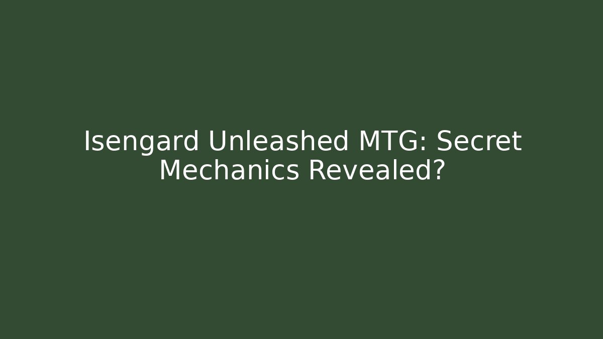 Isengard Unleashed MTG: Secret Mechanics Revealed?