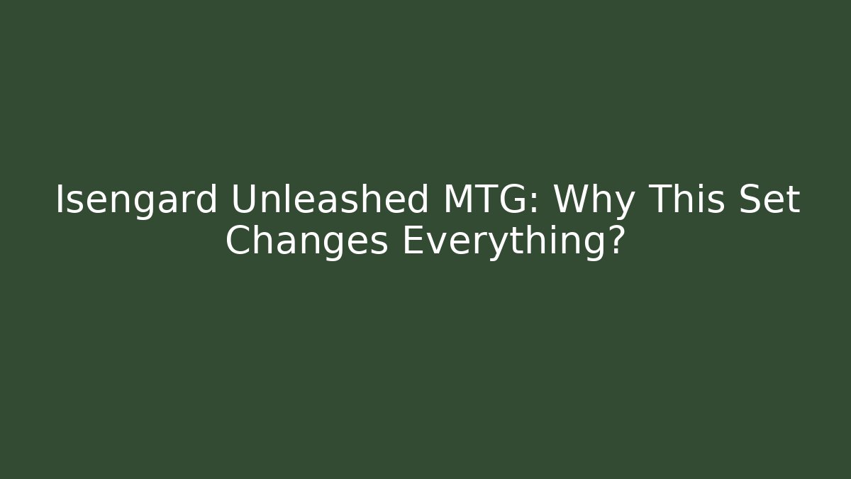 Isengard Unleashed MTG: Why This Set Changes Everything? - Critter Realm