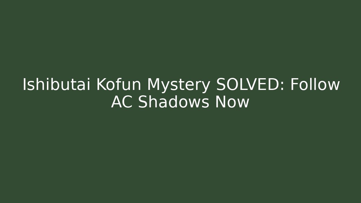 Ishibutai Kofun Mystery SOLVED: Follow AC Shadows Now