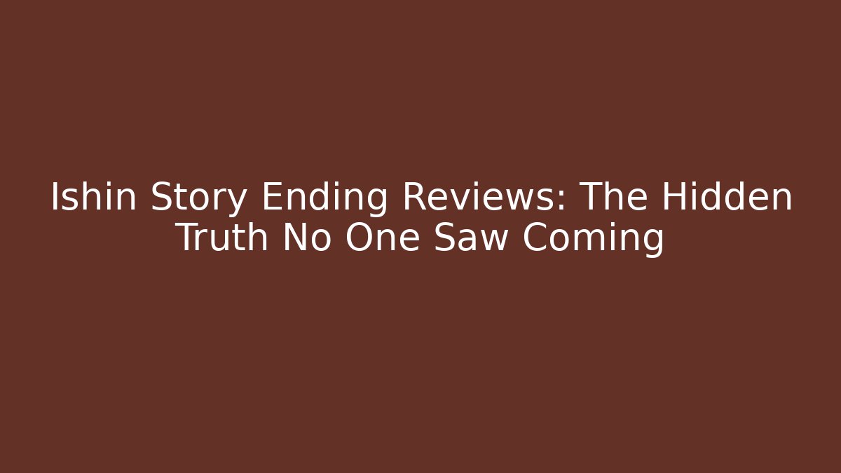 Ishin Story Ending Reviews: The Hidden Truth No One Saw Coming