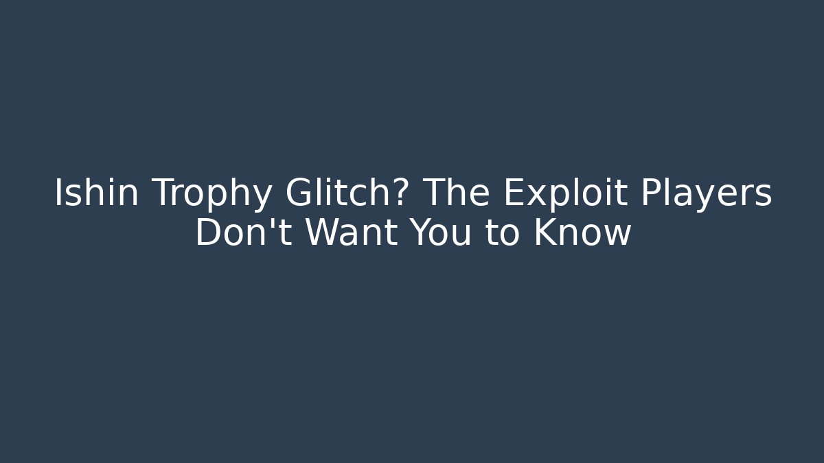 Ishin Trophy Glitch? The Exploit Players Don't Want You to Know