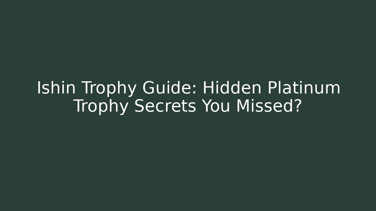 Ishin Trophy Guide: Hidden Platinum Trophy Secrets You Missed?
