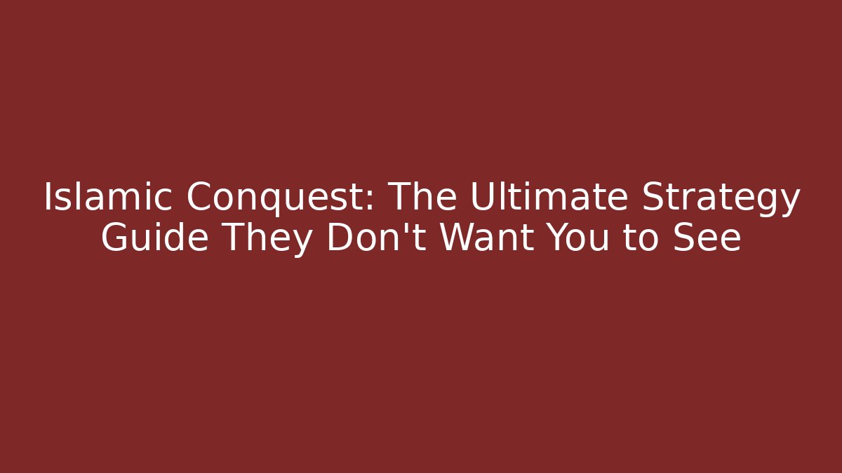 Islamic Conquest: The Ultimate Strategy Guide They Don't Want You to See