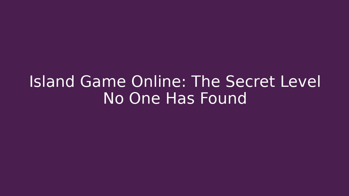Island Game Online: The Secret Level No One Has Found