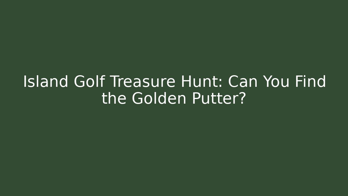 Island Golf Treasure Hunt: Can You Find the Golden Putter?
