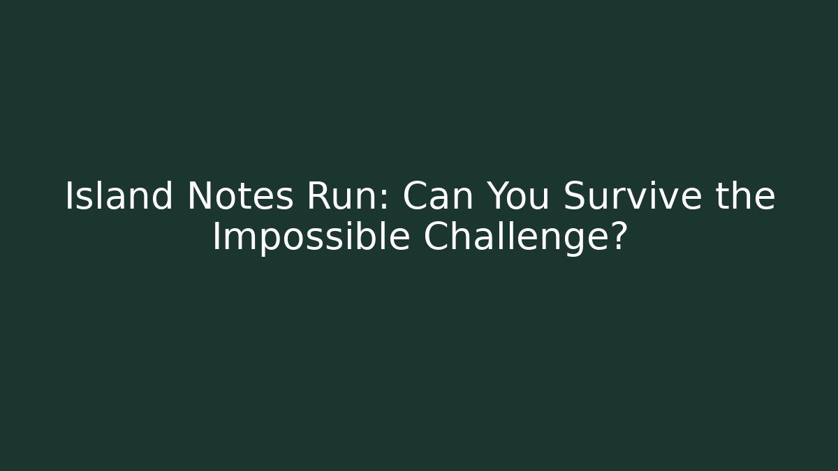 Island Notes Run: Can You Survive the Impossible Challenge?