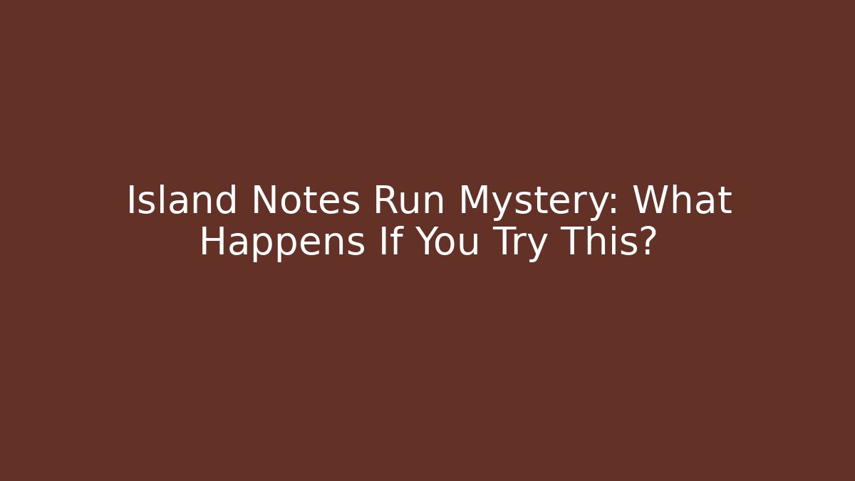 Island Notes Run Mystery: What Happens If You Try This?