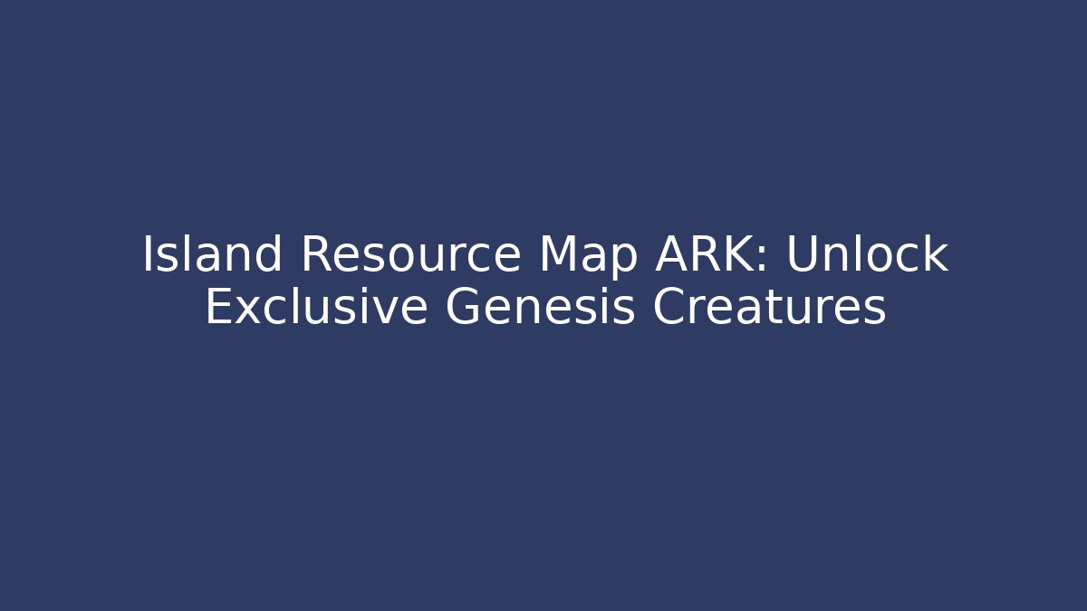 Island Resource Map ARK: Unlock Exclusive Genesis+ Creatures - Critter Realm