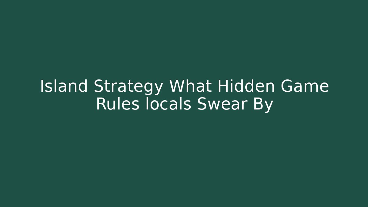 Island Strategy What Hidden Game Rules locals Swear By